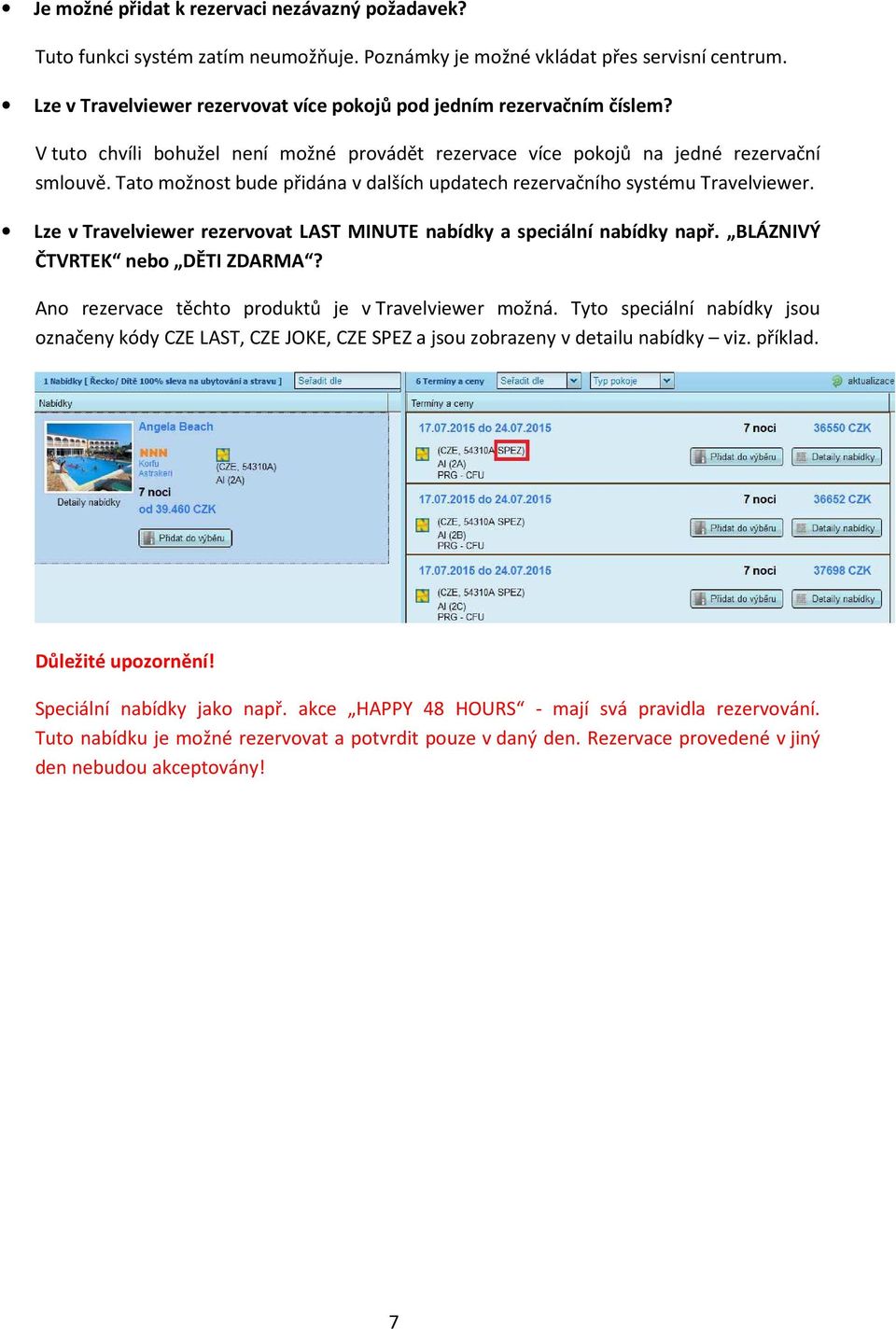Tato možnost bude přidána v dalších updatech rezervačního systému Travelviewer. Lze v Travelviewer rezervovat LAST MINUTE nabídky a speciální nabídky např. BLÁZNIVÝ ČTVRTEK nebo DĚTI ZDARMA?
