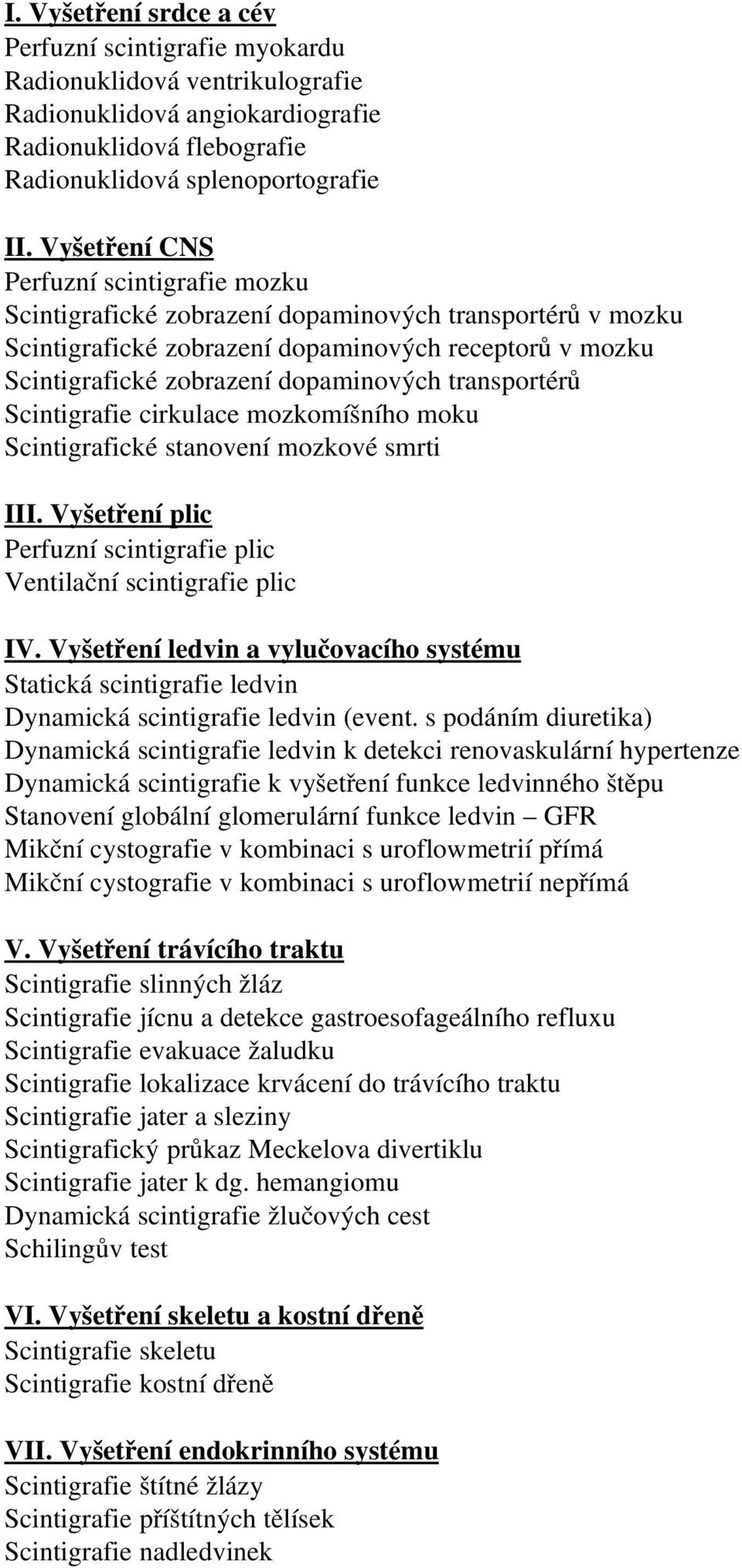 transportérů Scintigrafie cirkulace mozkomíšního moku Scintigrafické stanovení mozkové smrti III. Vyšetření plic Perfuzní scintigrafie plic Ventilační scintigrafie plic IV.