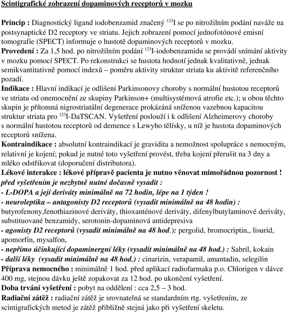 po nitrožilním podání 123 I iodobenzamidu se provádí snímání aktivity v mozku pomocí SPECT.