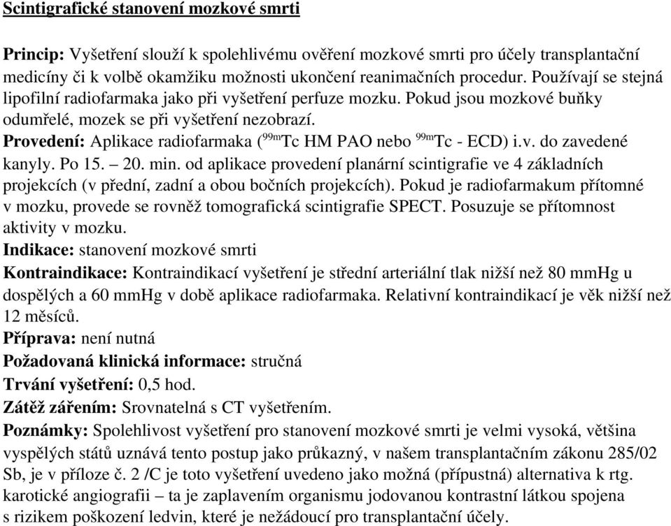 Provedení: Aplikace radiofarmaka ( 99m Tc HM PAO nebo 99m Tc ECD) i.v. do zavedené kanyly. Po 15. 20. min.