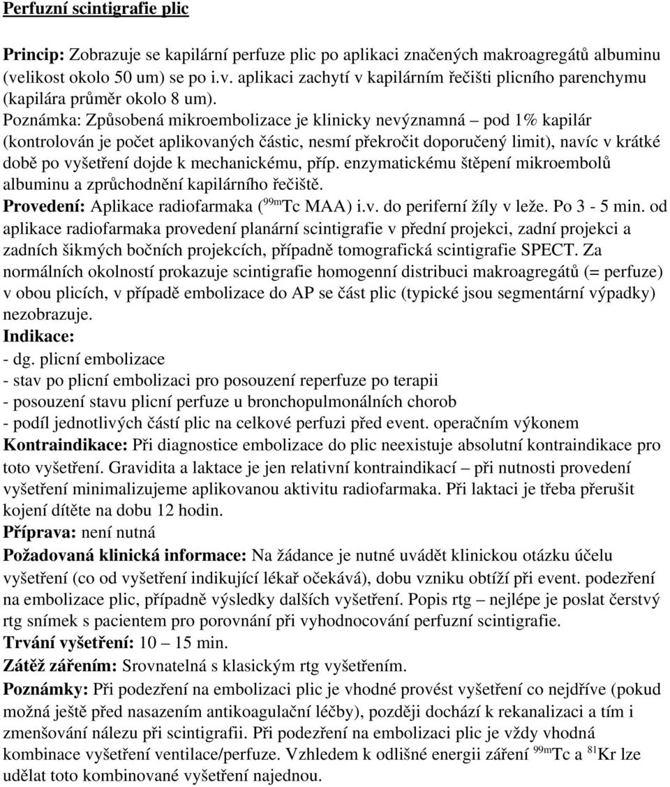 Poznámka: Způsobená mikroembolizace je klinicky nevýznamná pod 1% kapilár (kontrolován je počet aplikovaných částic, nesmí překročit doporučený limit), navíc v krátké době po vyšetření dojde k