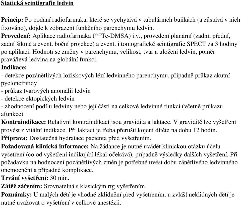 Hodnotí se změny v parenchymu, velikost, tvar a uložení ledvin, poměr pravá/levá ledvina na globální funkci.