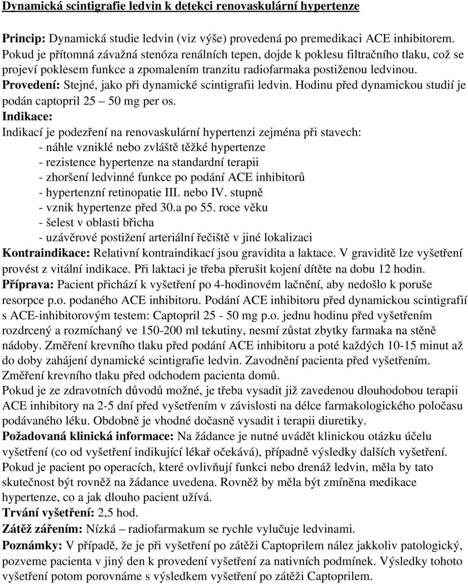 Provedení: Stejné, jako při dynamické scintigrafii ledvin. Hodinu před dynamickou studií je podán captopril 25 50 mg per os.