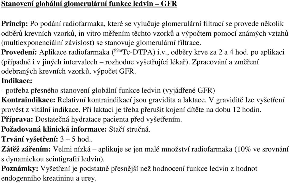 po aplikaci (případně i v jiných intervalech rozhodne vyšetřující lékař). Zpracování a změření odebraných krevních vzorků, výpočet GFR.