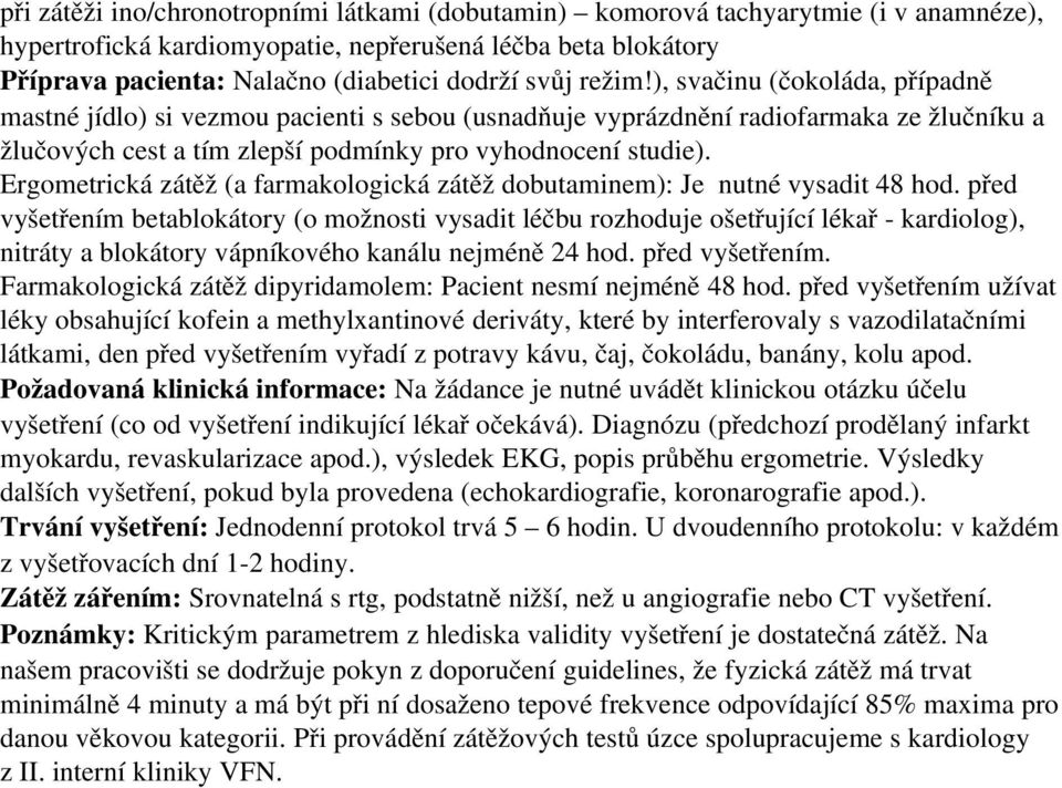 Ergometrická zátěž (a farmakologická zátěž dobutaminem): Je nutné vysadit 48 hod.