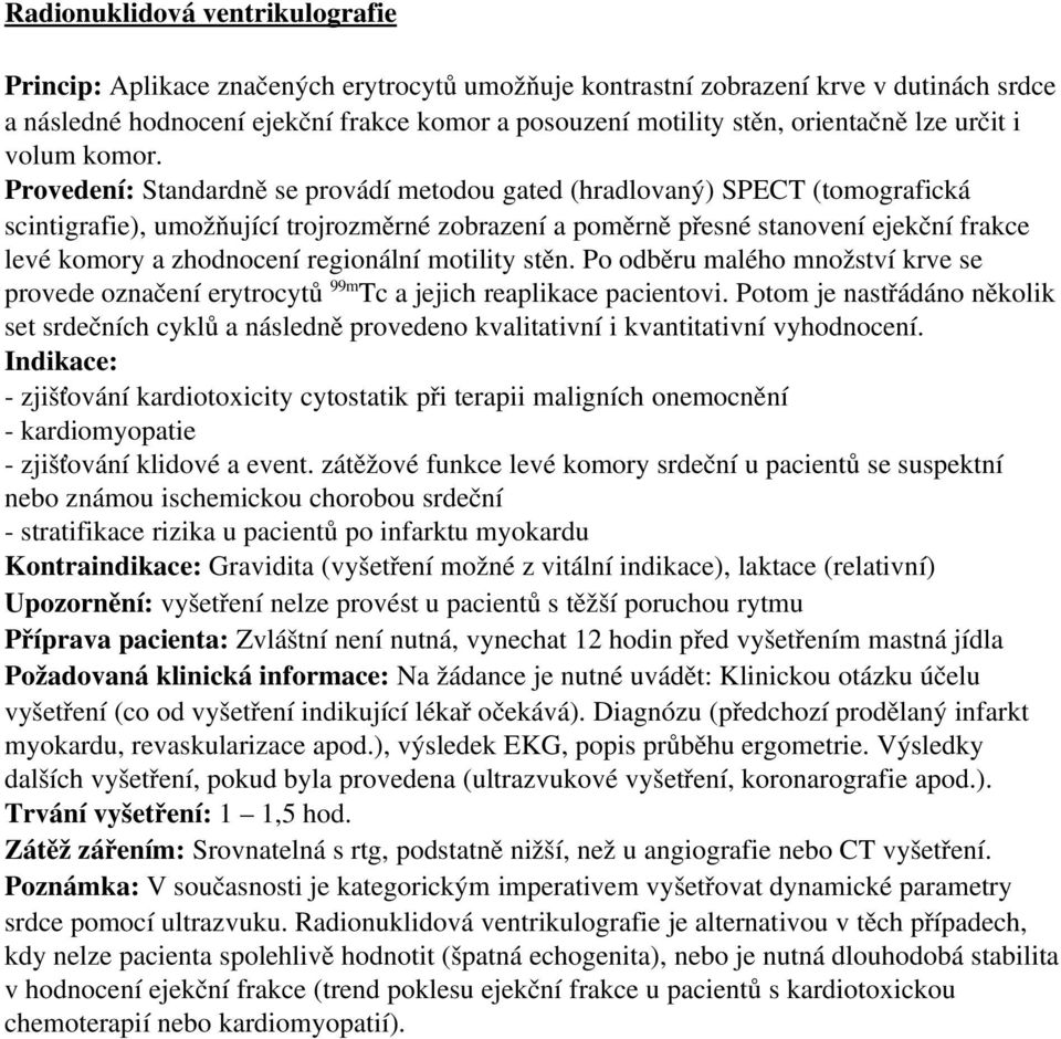 Provedení: Standardně se provádí metodou gated (hradlovaný) SPECT (tomografická scintigrafie), umožňující trojrozměrné zobrazení a poměrně přesné stanovení ejekční frakce levé komory a zhodnocení