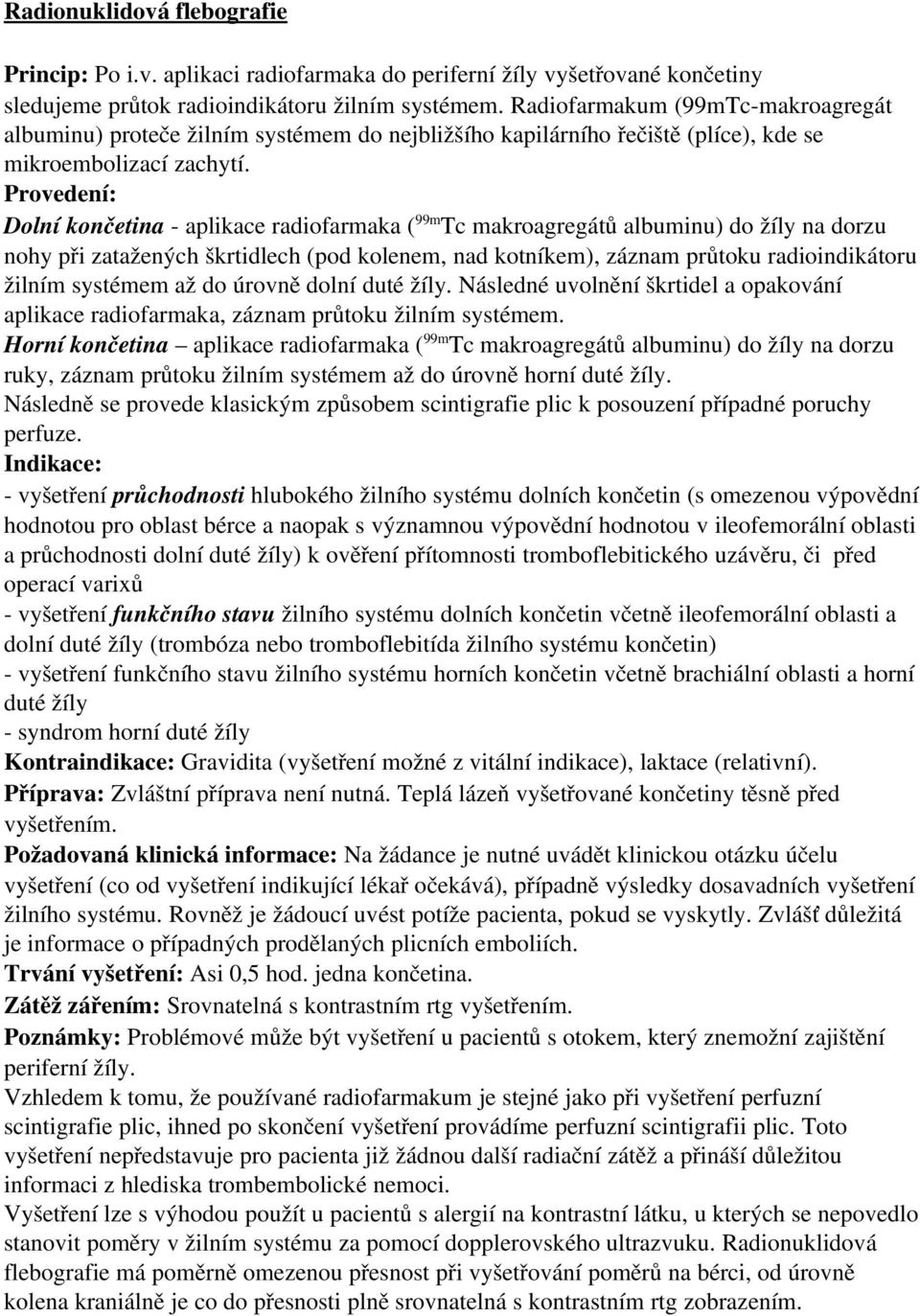 Provedení: Dolní končetina aplikace radiofarmaka ( 99m Tc makroagregátů albuminu) do žíly na dorzu nohy při zatažených škrtidlech (pod kolenem, nad kotníkem), záznam průtoku radioindikátoru žilním