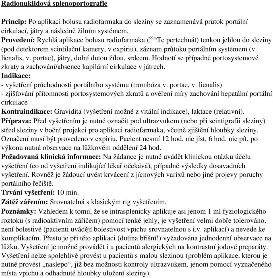 portae), játry, dolní dutou žílou, srdcem. Hodnotí se případné portosystemové zkraty a zachování/absence kapilární cirkulace v játrech. vyšetření průchodnosti portálního systému (trombóza v.