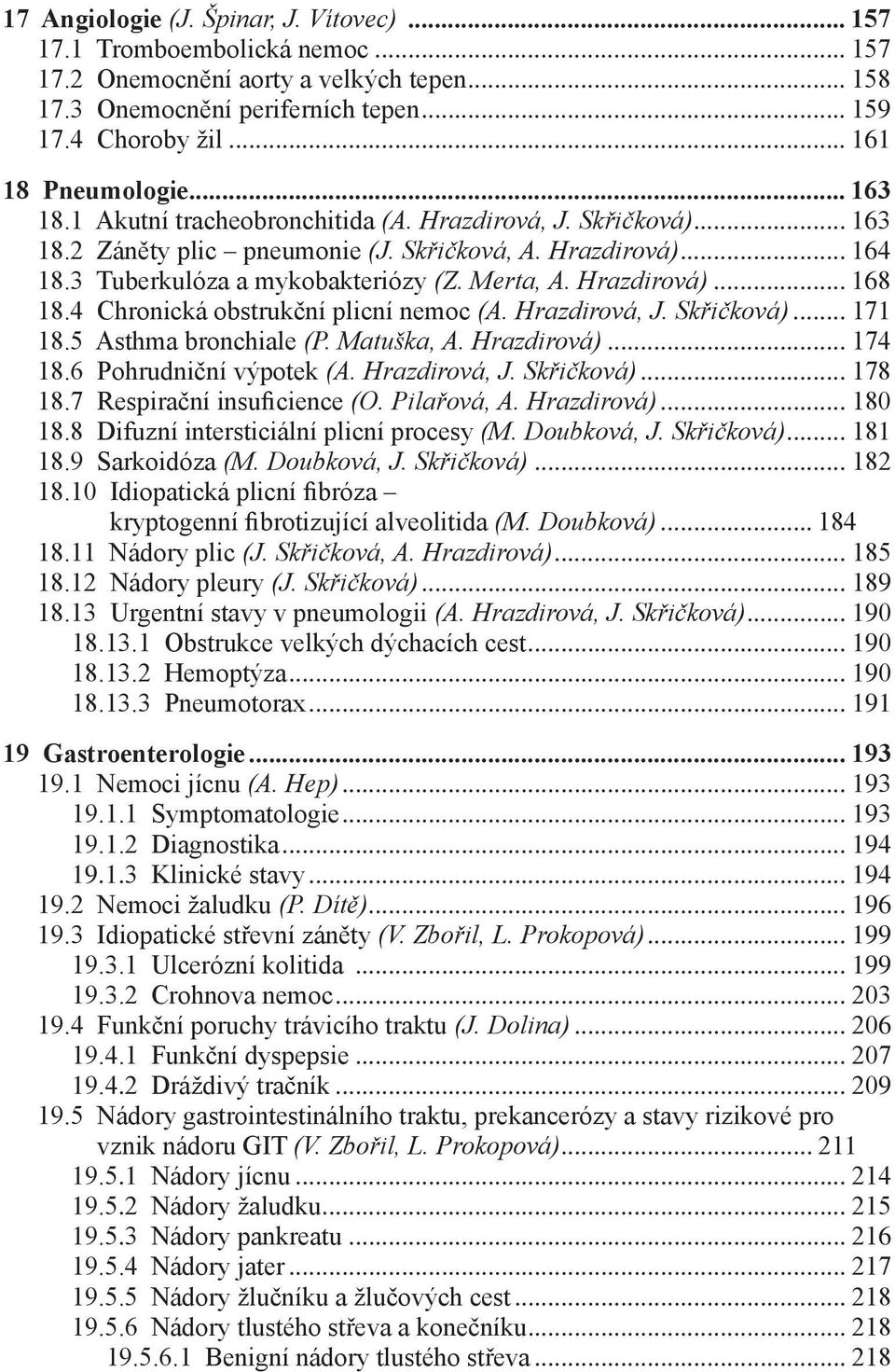 Merta, A. Hrazdirová)... 168 18.4 Chronická obstrukční plicní nemoc (A. Hrazdirová, J. Skřičková)... 171 18.5 Asthma bronchiale (P. Matuška, A. Hrazdirová)... 174 18.6 Pohrudniční výpotek (A.