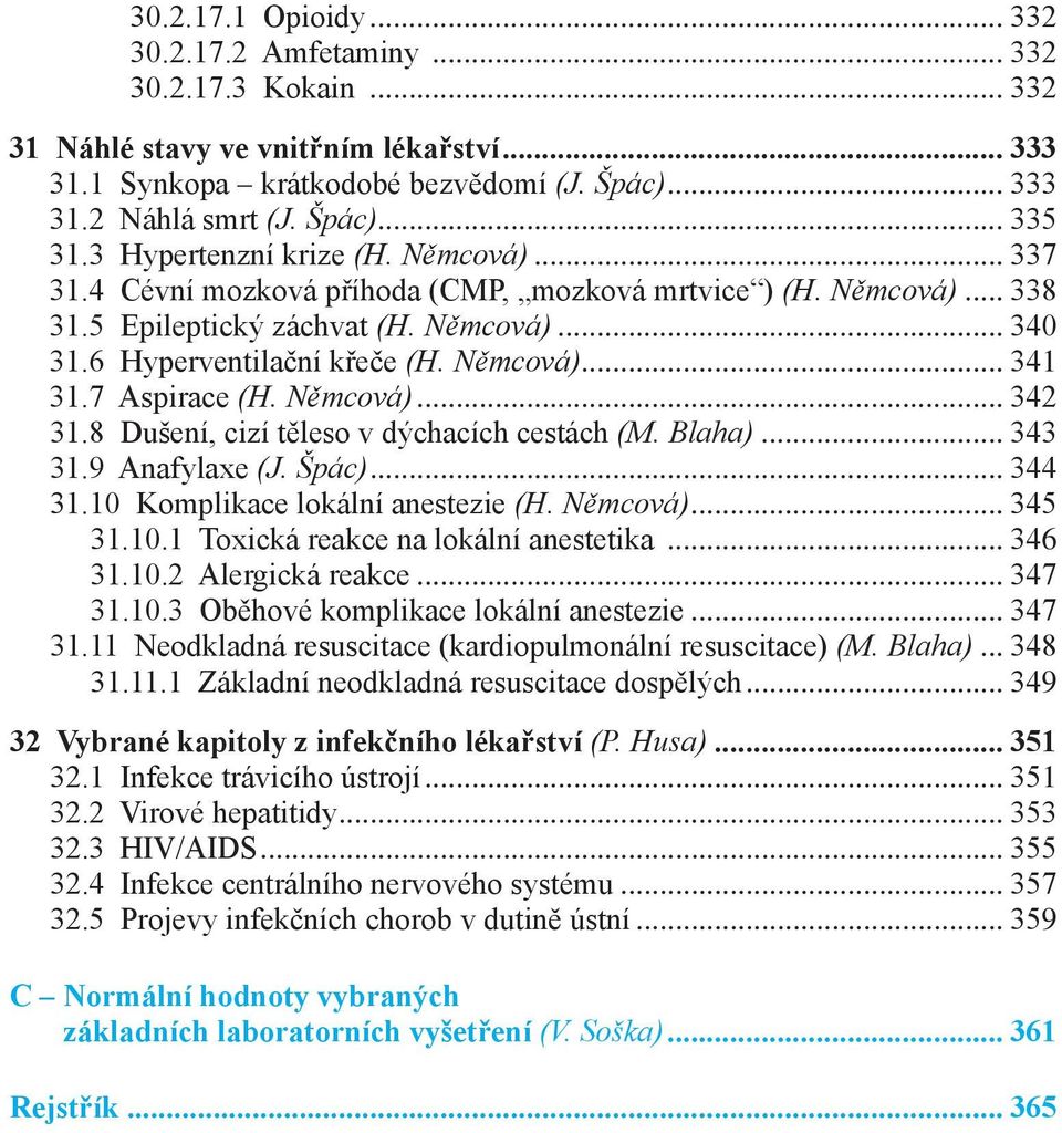 7 Aspirace (H. Němcová)... 342 31.8 Dušení, cizí těleso v dýchacích cestách (M. Blaha)... 343 31.9 Anafylaxe (J. Špác)... 344 31.10 Komplikace lokální anestezie (H. Němcová)... 345 31.10.1 Toxická reakce na lokální anestetika.