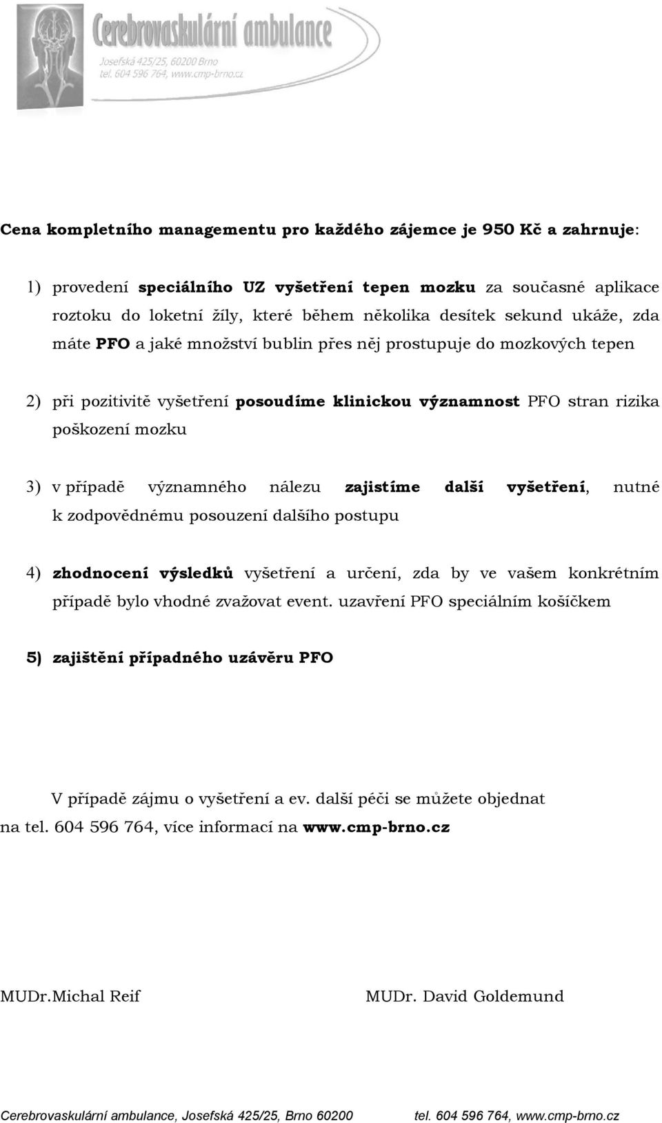 významného nálezu zajistíme další vyšetření, nutné k zodpovědnému posouzení dalšího postupu 4) zhodnocení výsledků vyšetření a určení, zda by ve vašem konkrétním případě bylo vhodné zvažovat event.