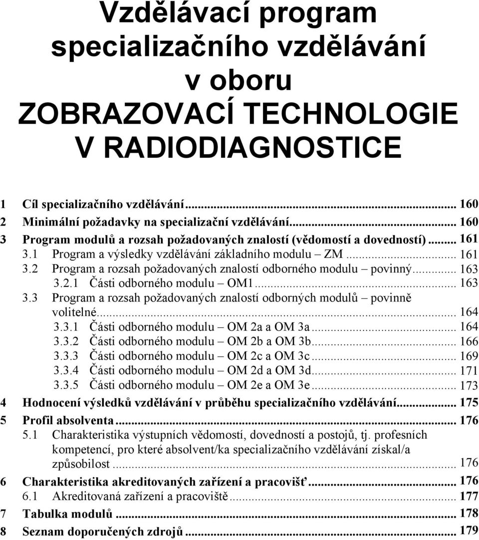 2 Program a rozsah požadovaných znalostí odborného modulu povinný...5 163 3.2.1 ásti odborného modulu OM1...5 163 3.3 Program a rozsah požadovaných znalostí odborných modul povinn volitelné...6 164 3.