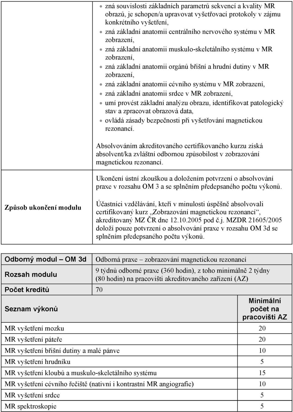 zná základní anatomii srdce v MR zobrazení, umí provést základní analýzu obrazu, identifikovat patologický stav a zpracovat obrazová data, ovládá zásady bezpe nosti p i vyšet ování magnetickou