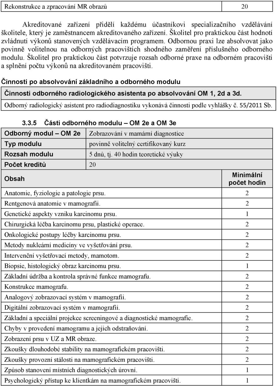 Odbornou praxi lze absolvovat jako povinn volitelnou na odborných pracovištích shodného zam ení p íslušného odborného modulu.