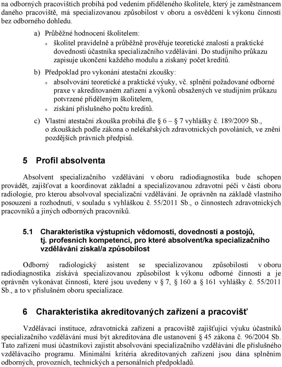 Do studijního pr kazu zapisuje ukon ení každého modulu a získaný po et kredit. b) P edpoklad pro vykonání atesta ní zkoušky: absolvování teoretické a praktické výuky, v.