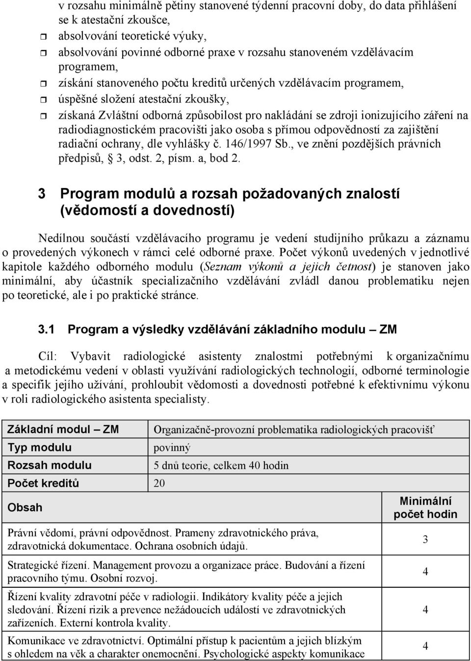 radiodiagnostickém pracovišti jako osoba s p ímou odpov dností za zajišt ní radia ní ochrany, dle vyhlášky. 146/1997 Sb., ve zn ní pozd jších právních p edpis, 3, odst. 2, písm. a, bod 2.