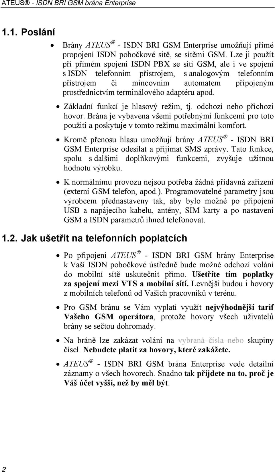 terminálového adaptéru apod. Základní funkcí je hlasový režim, tj. odchozí nebo příchozí hovor.