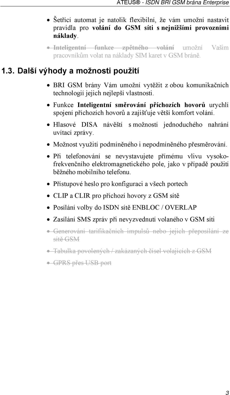 Další výhody a možnosti použití BRI GSM brány Vám umožní vytěžit z obou komunikačních technologií jejich nejlepší vlastnosti.