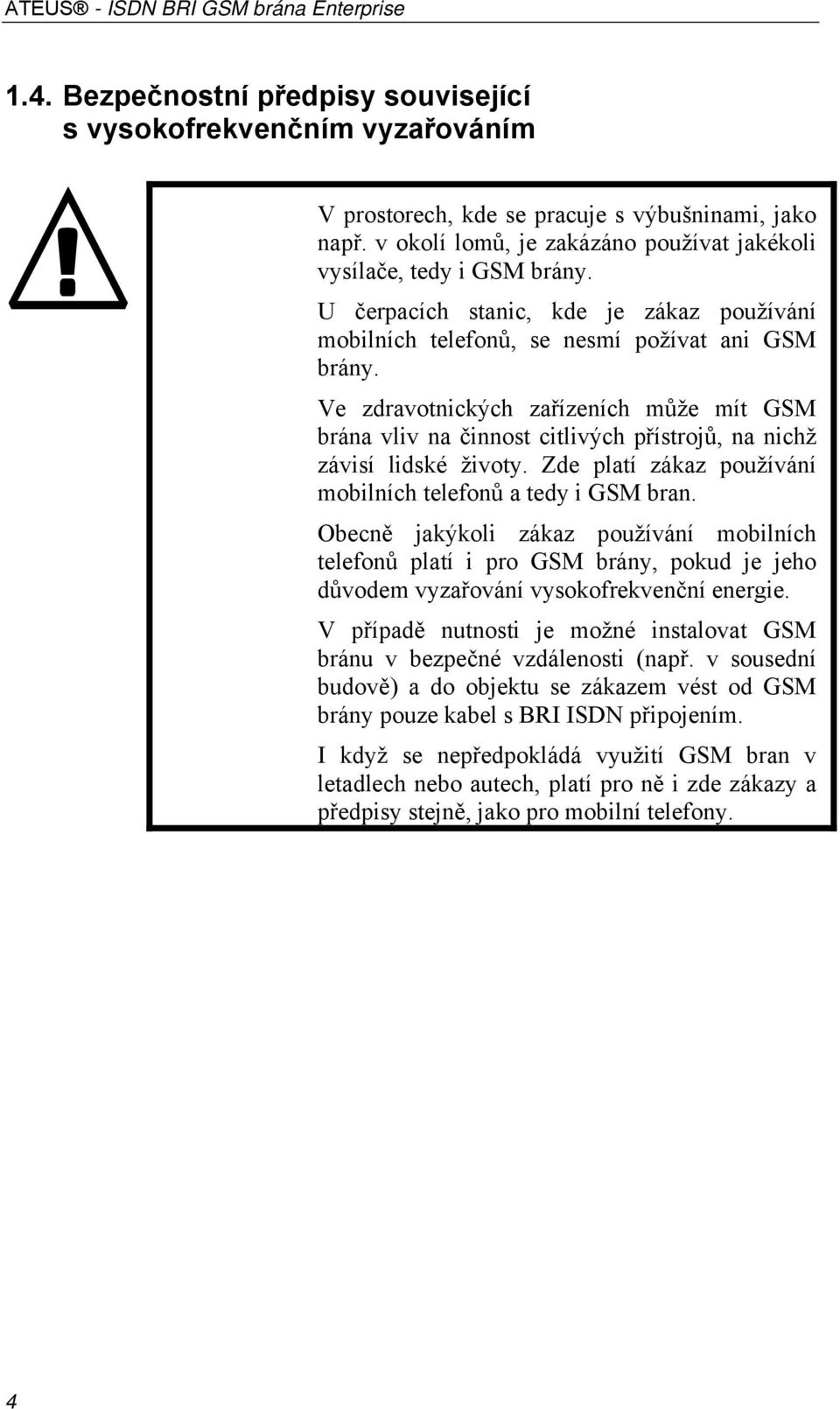 Ve zdravotnických zařízeních může mít GSM brána vliv na činnost citlivých přístrojů, na nichž závisí lidské životy. Zde platí zákaz používání mobilních telefonů a tedy i GSM bran.