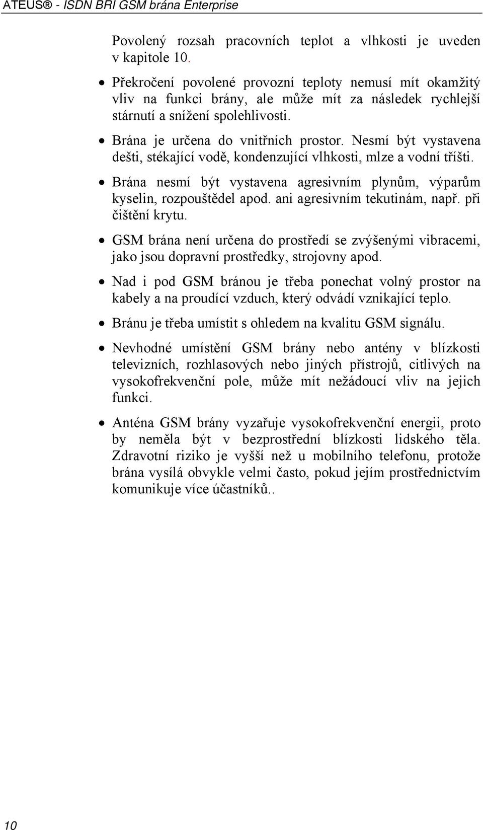 Nesmí být vystavena dešti, stékající vodě, kondenzující vlhkosti, mlze a vodní tříšti. Brána nesmí být vystavena agresivním plynům, výparům kyselin, rozpouštědel apod. ani agresivním tekutinám, např.