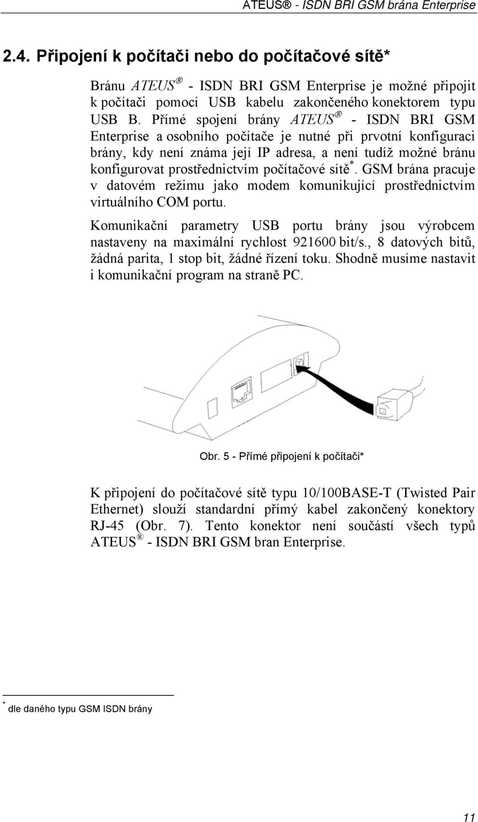 počítačové sítě *. GSM brána pracuje v datovém režimu jako modem komunikující prostřednictvím virtuálního COM portu.