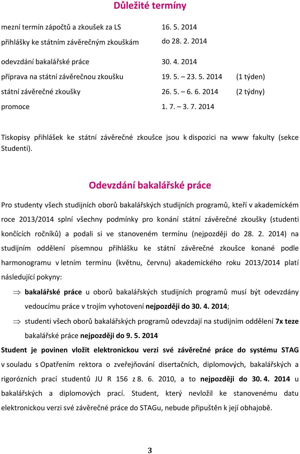 3. 7. 2014 Tiskopisy přihlášek ke státní závěrečné zkoušce jsou k dispozici na www fakulty (sekce Studenti).