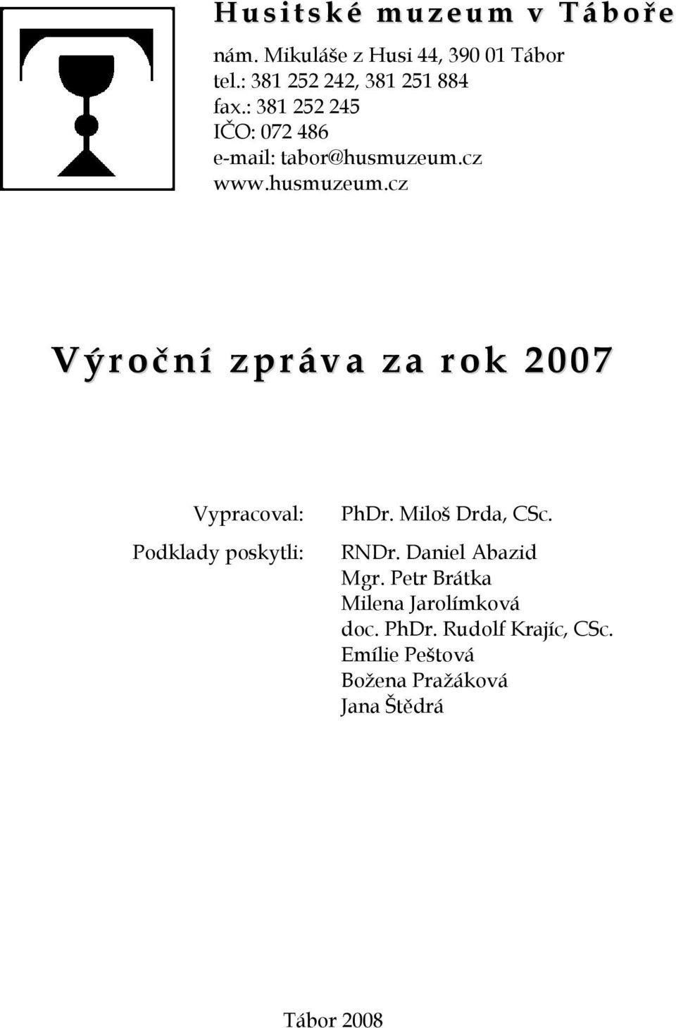 cz www.husmuzeum.cz Výroční zpráva za rok 2007 Vypracoval: Podklady poskytli: PhDr. Miloš Drda, CSc.