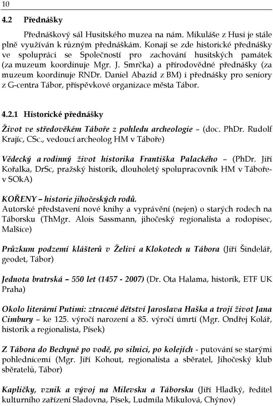 Daniel Abazid z BM) i přednášky pro seniory z G-centra Tábor, příspěvkové organizace města Tábor. 4.2.1 Historické přednášky Život ve středověkém Táboře z pohledu archeologie (doc. PhDr.