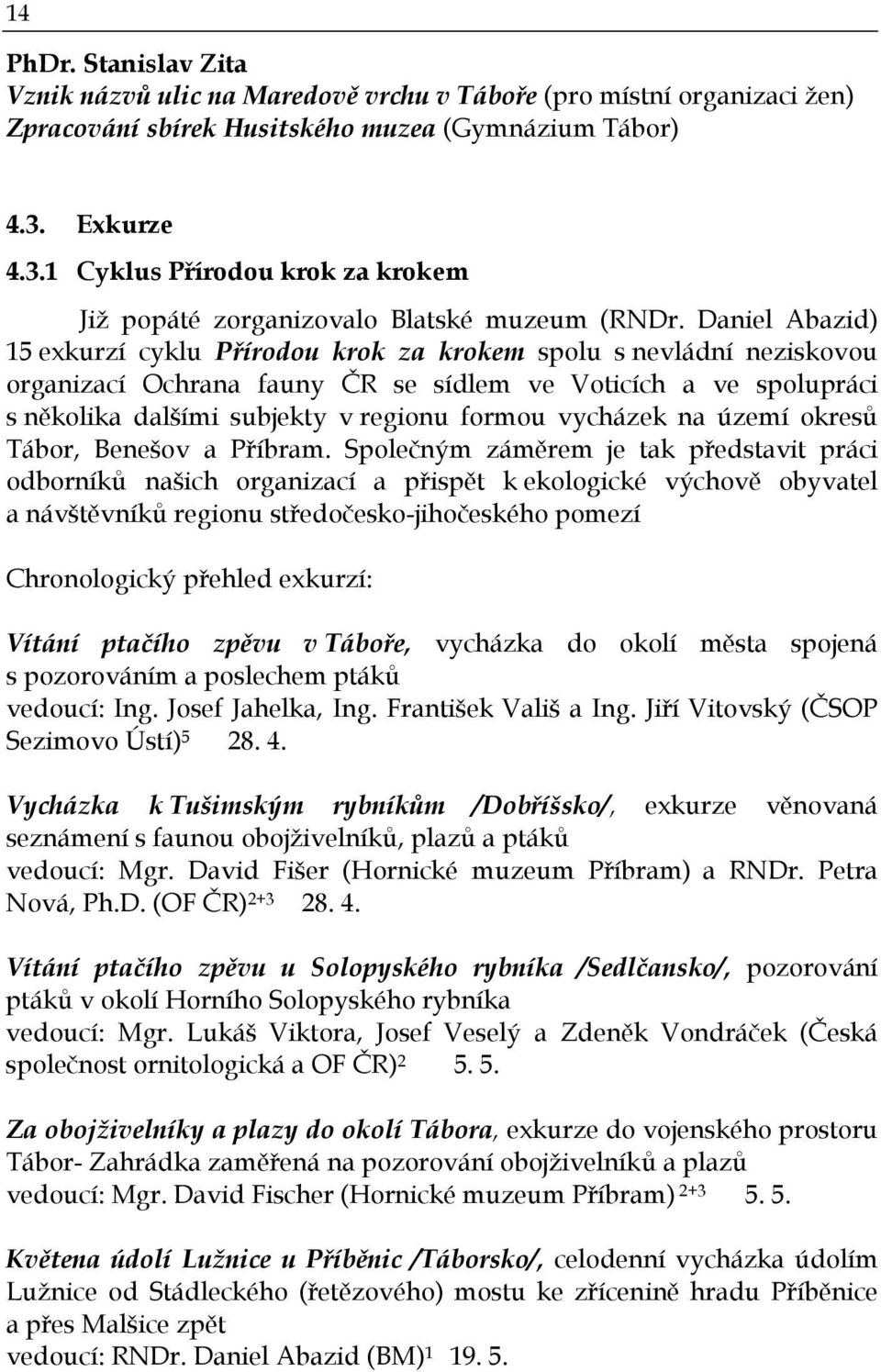 Daniel Abazid) 15 exkurzí cyklu Přírodou krok za krokem spolu s nevládní neziskovou organizací Ochrana fauny ČR se sídlem ve Voticích a ve spolupráci s několika dalšími subjekty v regionu formou