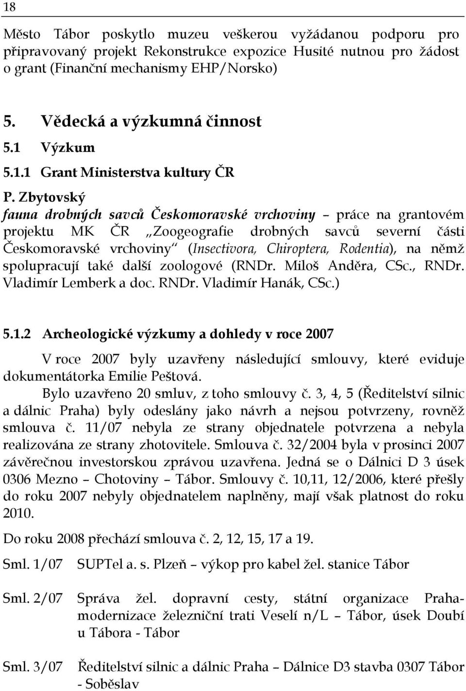 Zbytovský fauna drobných savců Českomoravské vrchoviny práce na grantovém projektu MK ČR Zoogeografie drobných savců severní části Českomoravské vrchoviny (Insectivora, Chiroptera, Rodentia), na němž