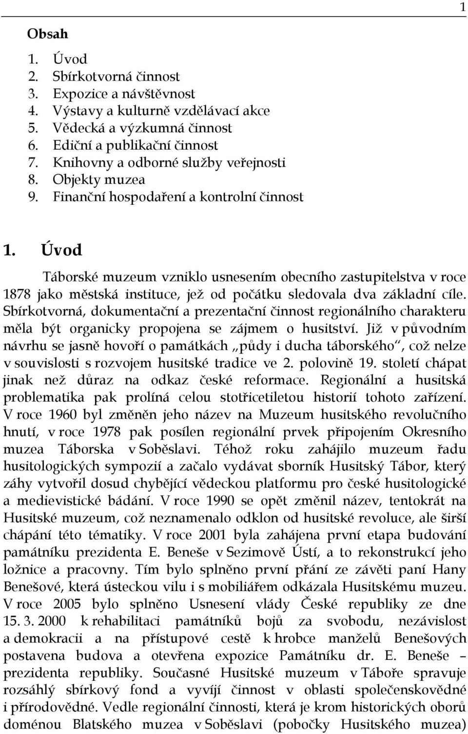 Úvod Táborské muzeum vzniklo usnesením obecního zastupitelstva v roce 1878 jako městská instituce, jež od počátku sledovala dva základní cíle.