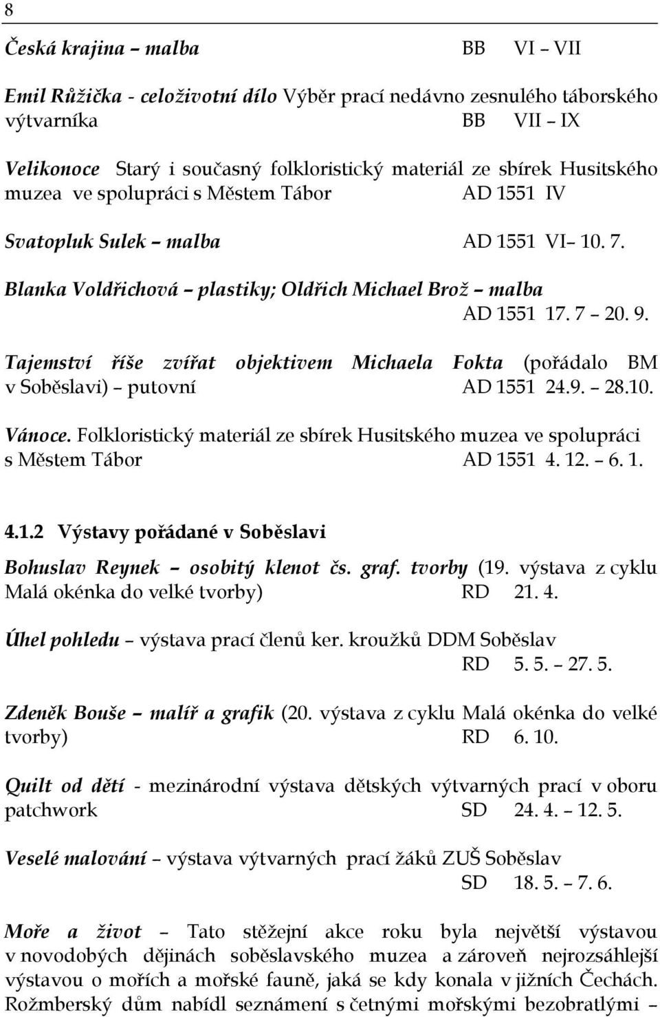 Tajemství říše zvířat objektivem Michaela Fokta (pořádalo BM v Soběslavi) putovní AD 1551 24.9. 28.10. Vánoce.