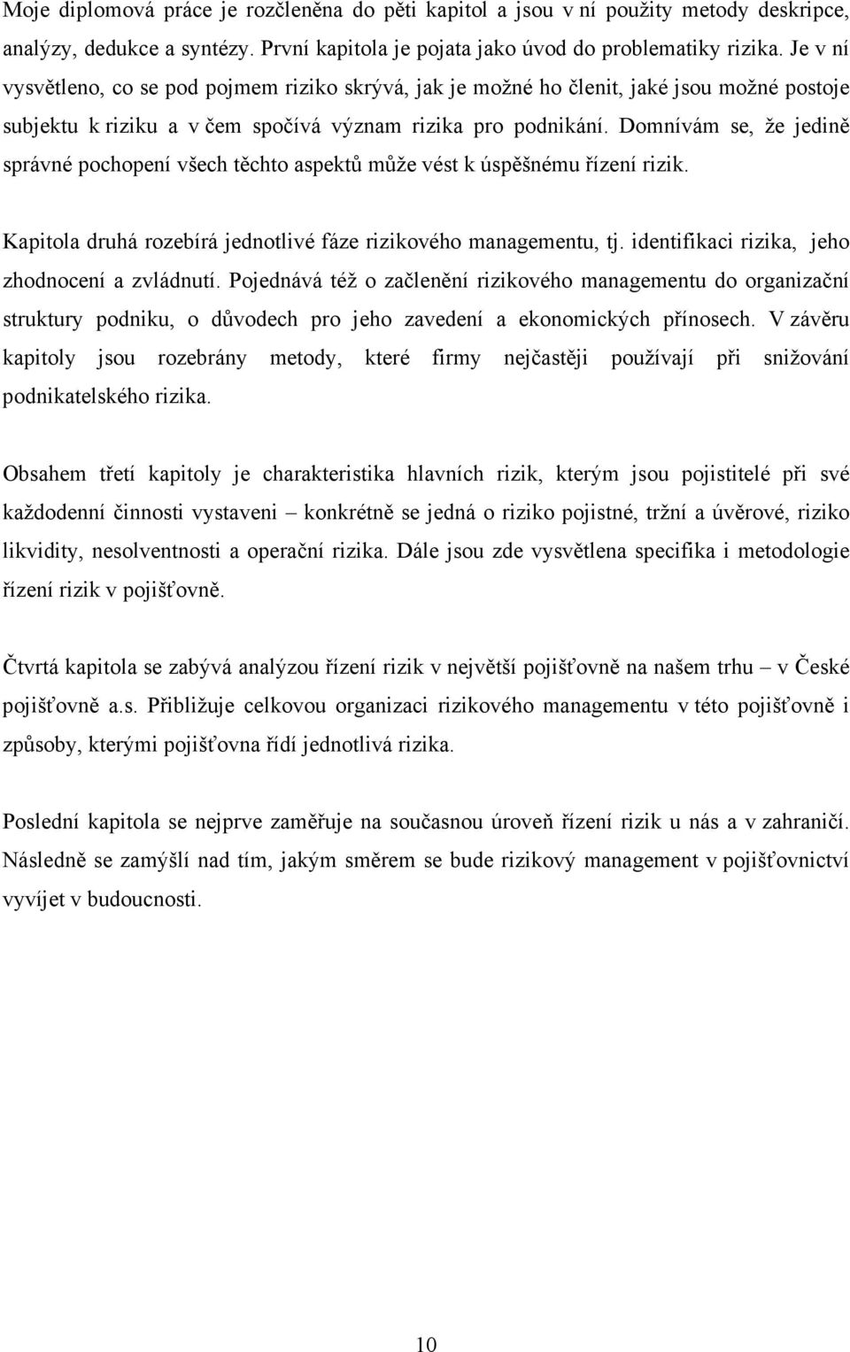 Domnívám se, že jedině správné pochopení všech těchto aspektů může vést k úspěšnému řízení rizik. Kapitola druhá rozebírá jednotlivé fáze rizikového managementu, tj.