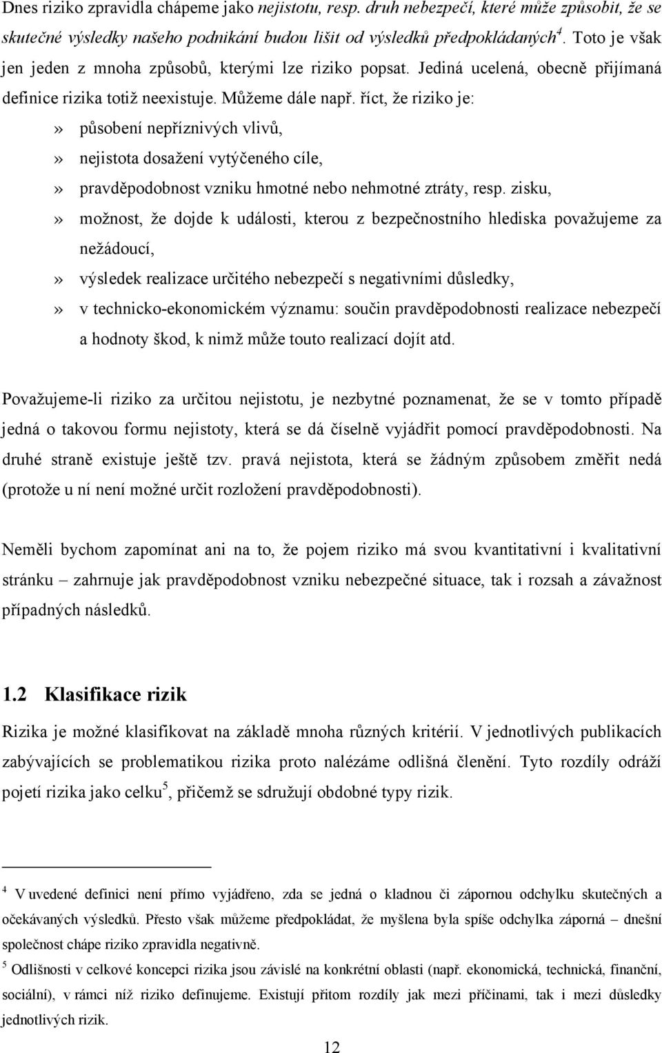 říct, že riziko je:» působení nepříznivých vlivů,» nejistota dosažení vytýčeného cíle,» pravděpodobnost vzniku hmotné nebo nehmotné ztráty, resp.