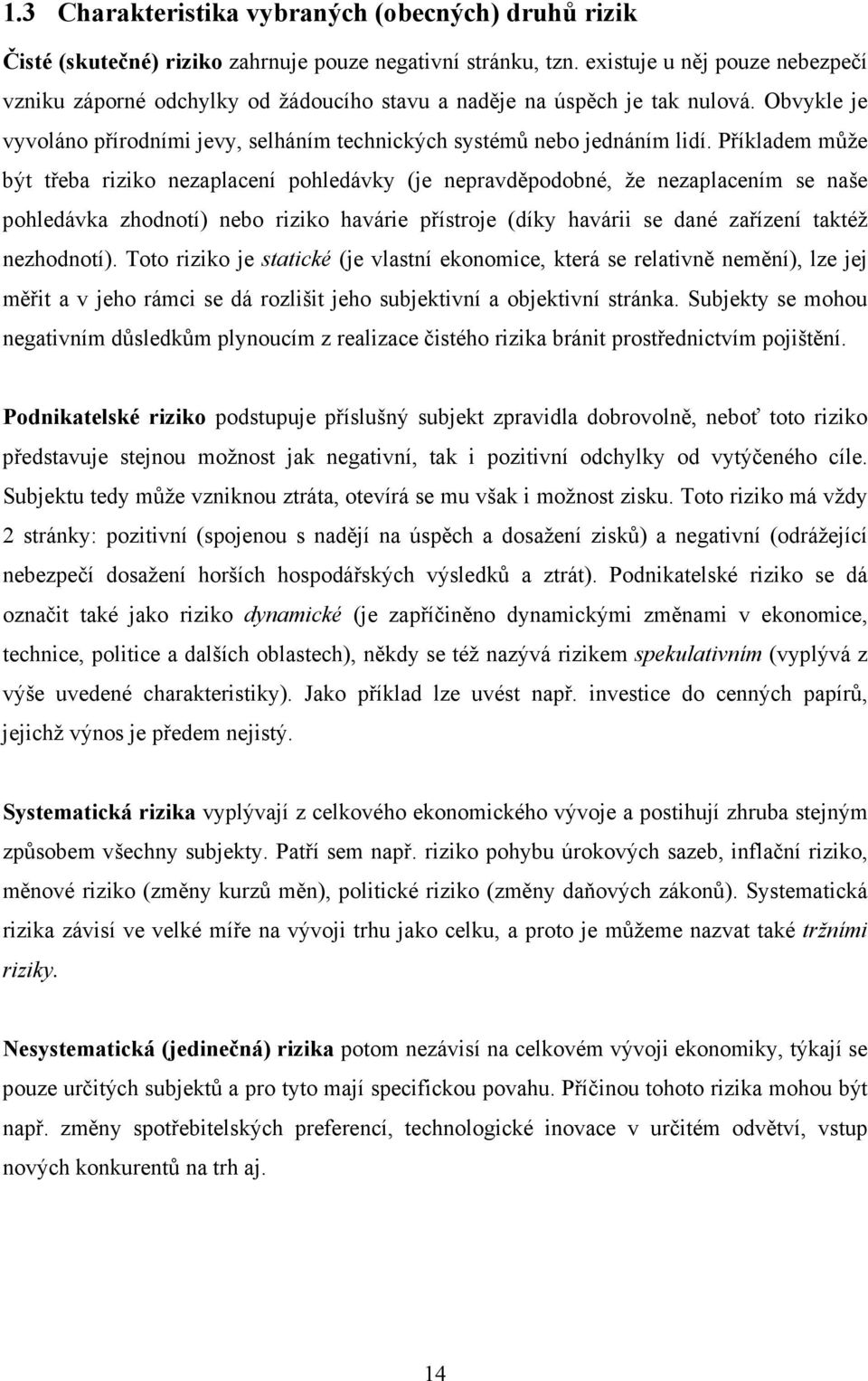 Příkladem může být třeba riziko nezaplacení pohledávky (je nepravděpodobné, že nezaplacením se naše pohledávka zhodnotí) nebo riziko havárie přístroje (díky havárii se dané zařízení taktéž