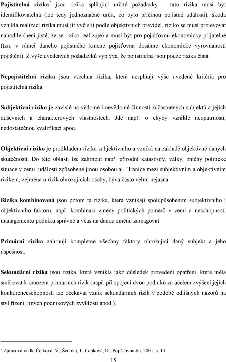 v rámci daného pojistného kmene pojišťovna dosáhne ekonomické vyrovnanosti pojištění). Z výše uvedených požadavků vyplývá, že pojistitelná jsou pouze rizika čistá.