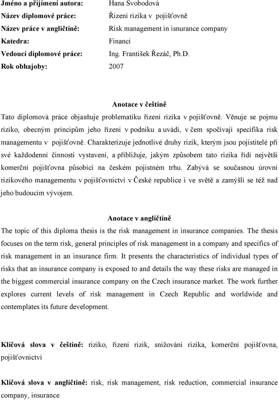 Věnuje se pojmu riziko, obecným principům jeho řízení v podniku a uvádí, v čem spočívají specifika risk managementu v pojišťovně.