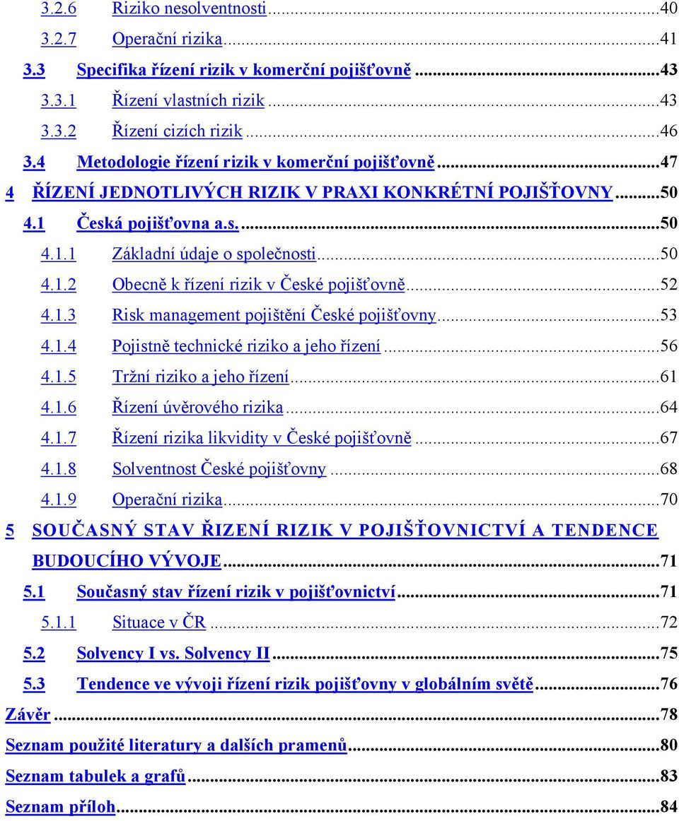 ..52 4.1.3 Risk management pojištění České pojišťovny...53 4.1.4 Pojistně technické riziko a jeho řízení...56 4.1.5 Tržní riziko a jeho řízení...61 4.1.6 Řízení úvěrového rizika...64 4.1.7 Řízení rizika likvidity v České pojišťovně.