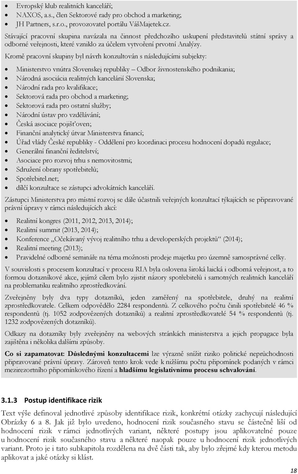 Kromě pracovní skupiny byl návrh konzultován s následujícími subjekty: Ministerstvo vnútra Slovenskej republiky Odbor živnostenského podnikania; Národná asociácia realitných kancelárií Slovenska;