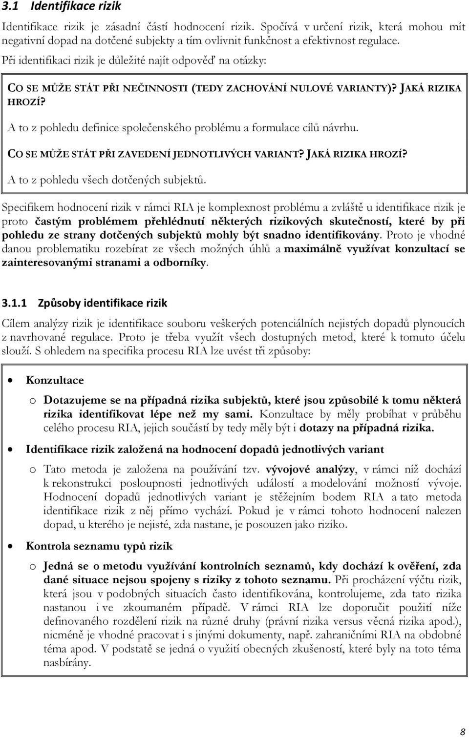 A to z pohledu definice společenského problému a formulace cílů návrhu. CO SE MŮŽE STÁT PŘI ZAVEDENÍ JEDNOTLIVÝCH VARIANT? JAKÁ RIZIKA HROZÍ? A to z pohledu všech dotčených subjektů.