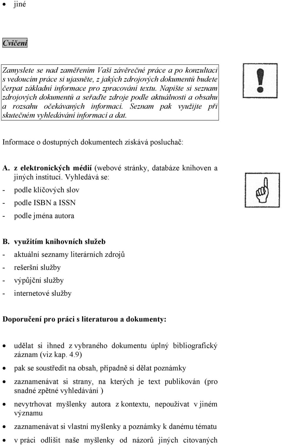 Informace o dostupných dokumentech získává posluchač: A. z elektronických médií (webové stránky, databáze knihoven a jiných institucí.