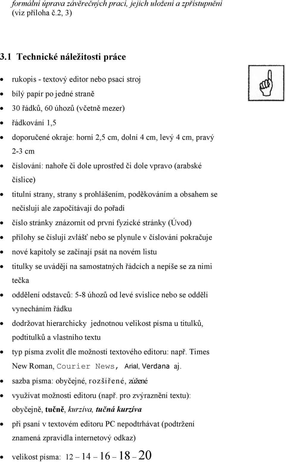 cm, pravý 2-3 cm číslování: nahoře či dole uprostřed či dole vpravo (arabské číslice) titulní strany, strany s prohlášením, poděkováním a obsahem se nečíslují ale započítávají do pořadí číslo stránky