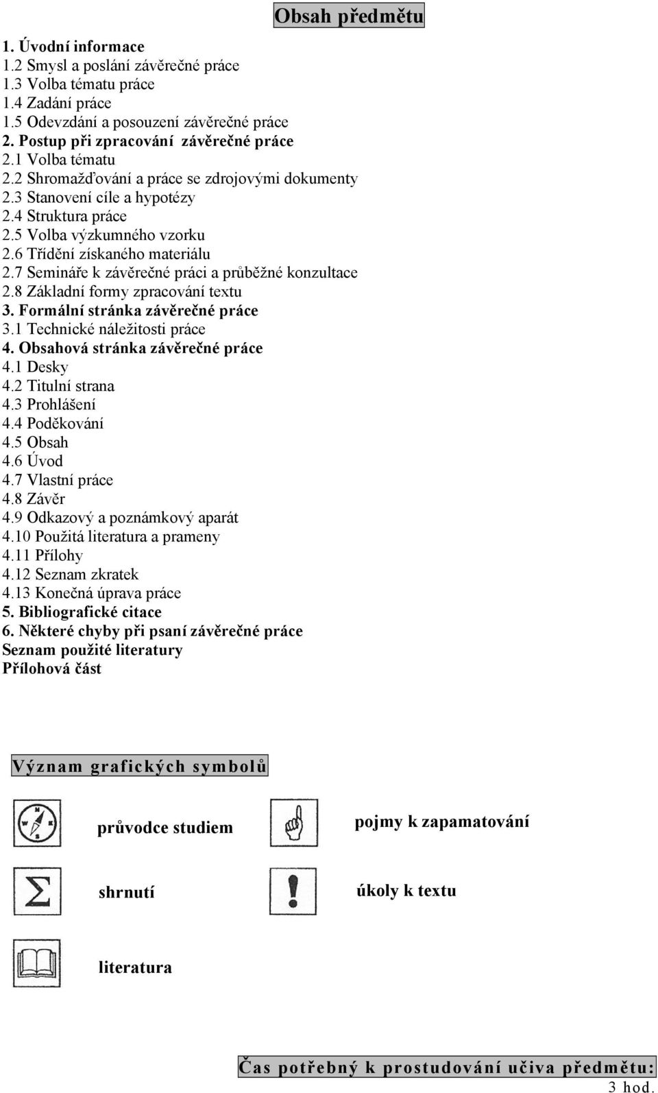 7 Semináře k závěrečné práci a průběžné konzultace 2.8 Základní formy zpracování textu 3. Formální stránka závěrečné práce 3.1 Technické náležitosti práce 4. Obsahová stránka závěrečné práce 4.