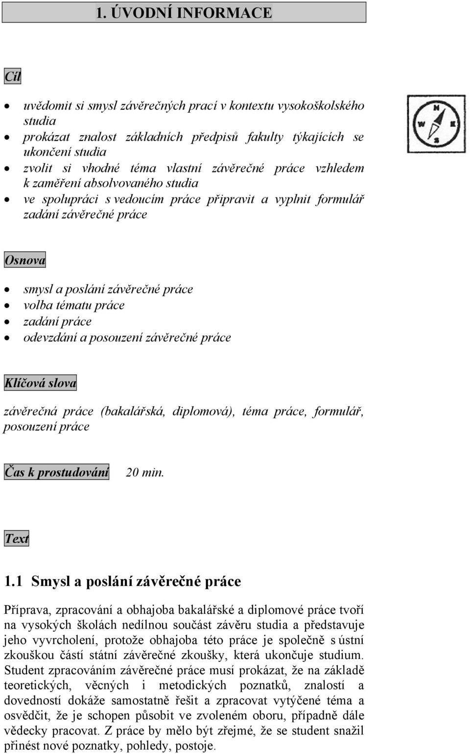 zadání práce odevzdání a posouzení závěrečné práce Klíčová slova závěrečná práce (bakalářská, diplomová), téma práce, formulář, posouzení práce Čas k prostudování 20 min. Text 1.