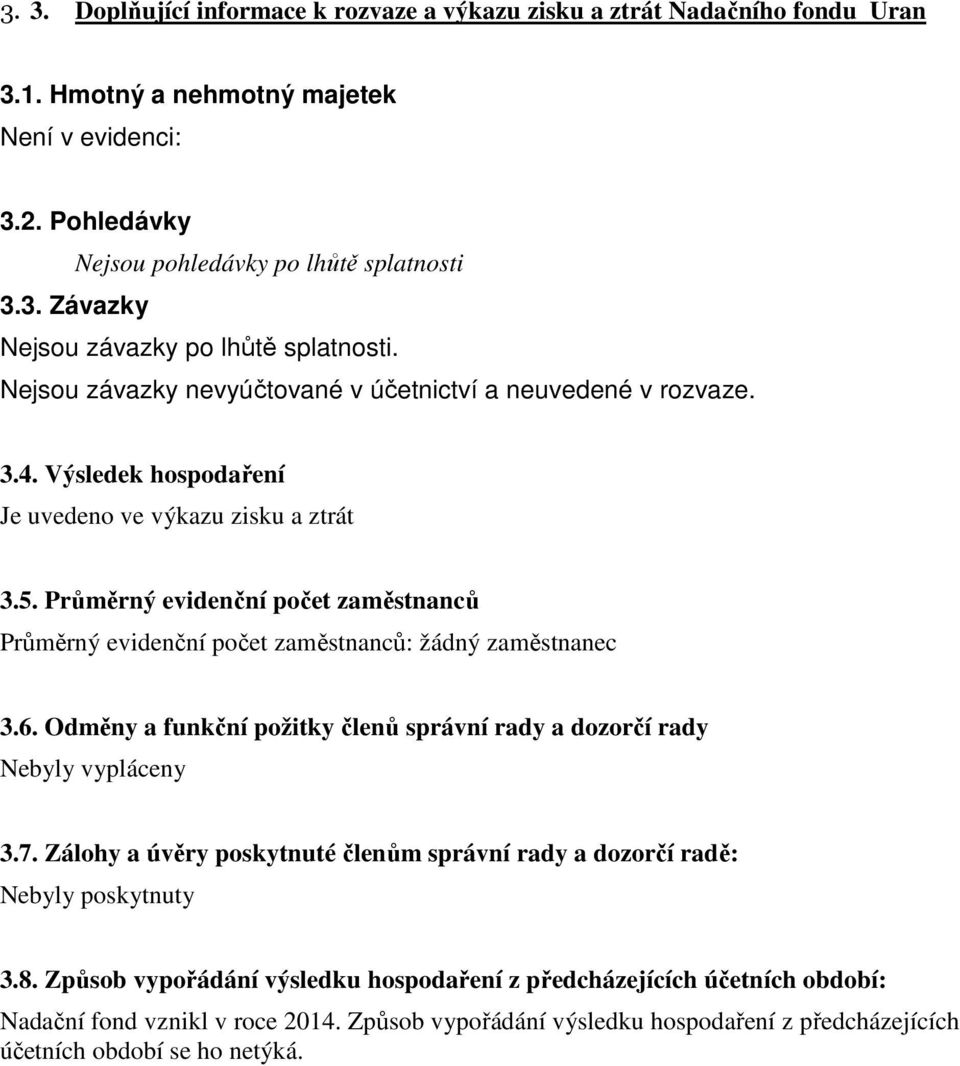 Průměrný evidenční počet zaměstnanců Průměrný evidenční počet zaměstnanců: žádný zaměstnanec 3.6. Odměny a funkční požitky členů správní rady a dozorčí rady Nebyly vypláceny 3.7.