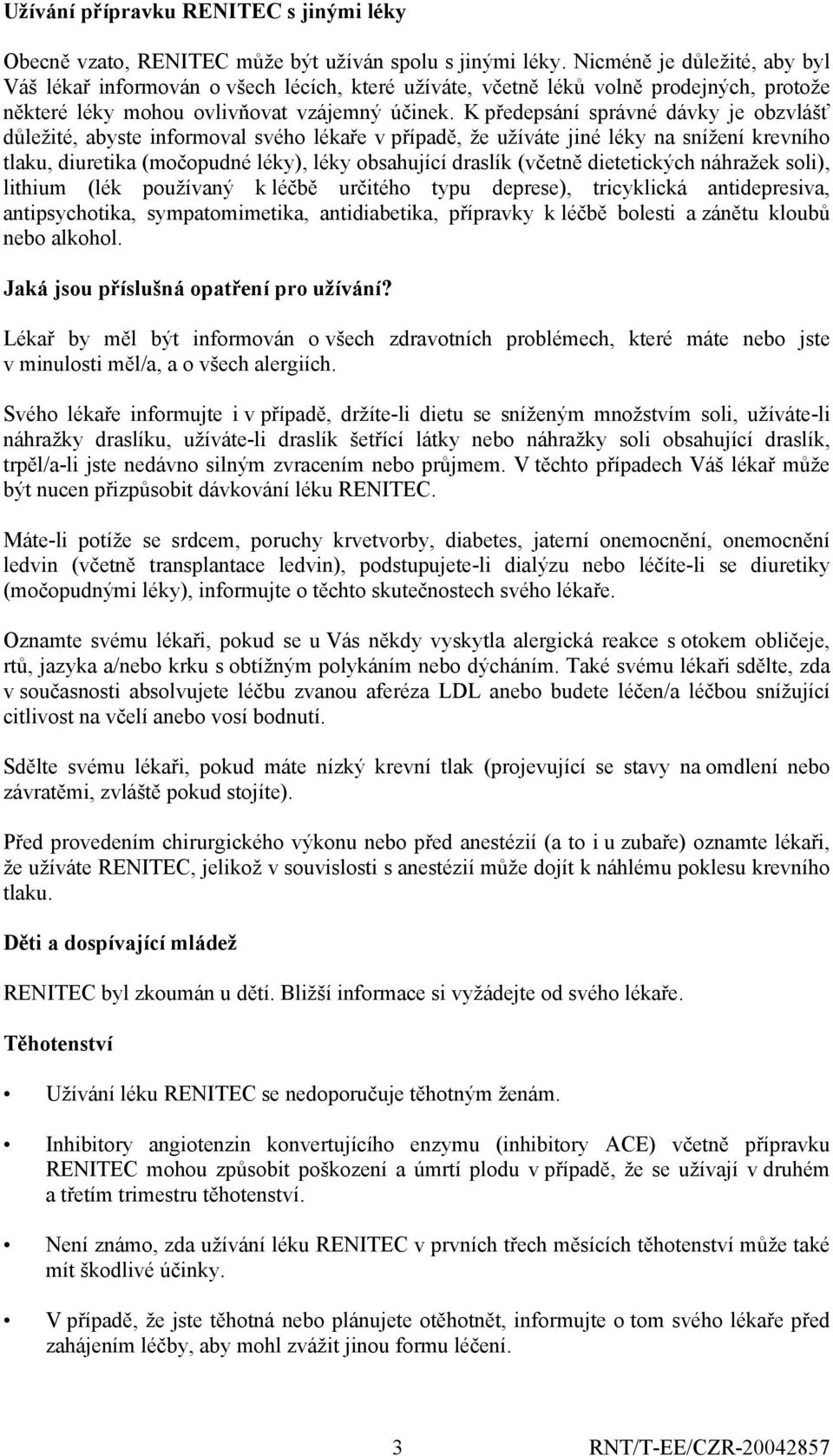 K předepsání správné dávky je obzvlášť důležité, abyste informoval svého lékaře v případě, že užíváte jiné léky na snížení krevního tlaku, diuretika (močopudné léky), léky obsahující draslík (včetně