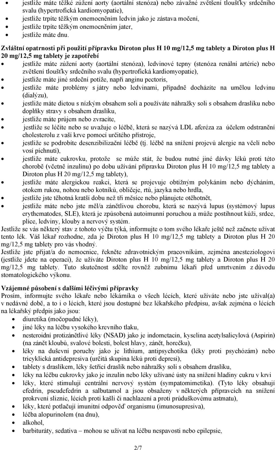 Zvláštní opatrnosti při použití přípravku Diroton plus H 10 mg/12,5 mg tablety a Diroton plus H 20 mg/12,5 mg tablety je zapotřebí jestliže máte zúžení aorty (aortální stenóza), ledvinové tepny