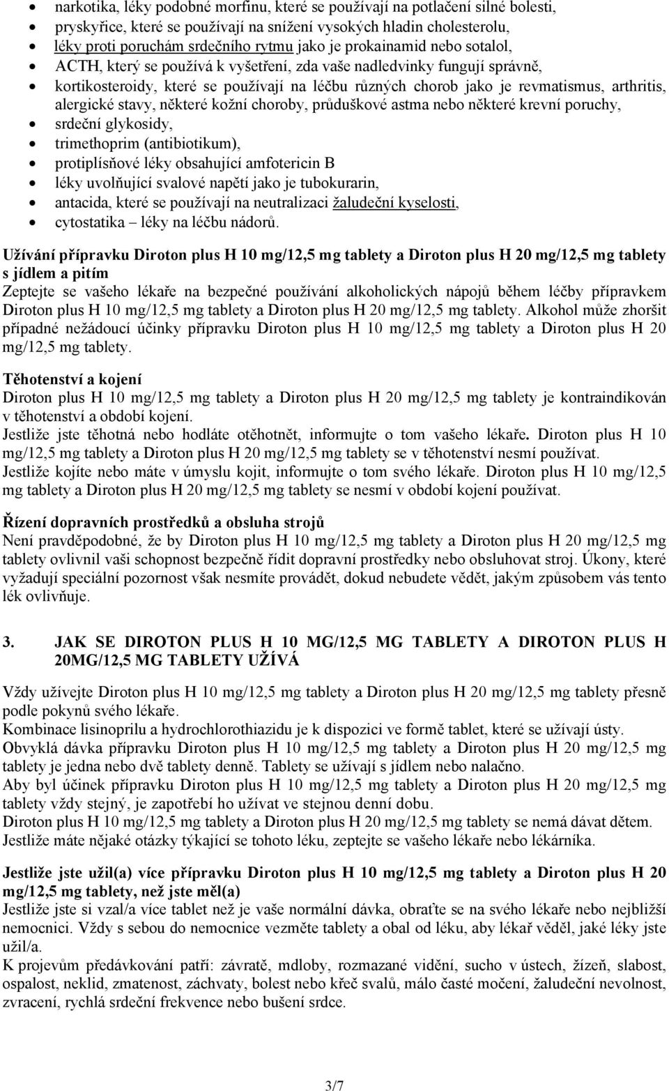 alergické stavy, některé kožní choroby, průduškové astma nebo některé krevní poruchy, srdeční glykosidy, trimethoprim (antibiotikum), protiplísňové léky obsahující amfotericin B léky uvolňující