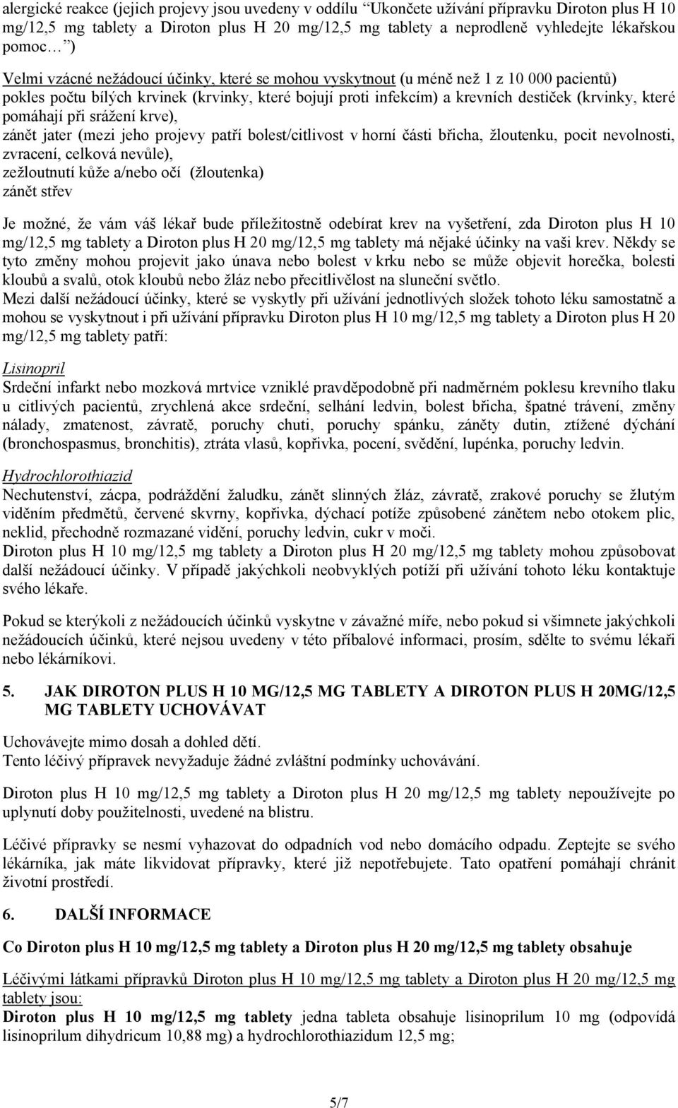 pomáhají při srážení krve), zánět jater (mezi jeho projevy patří bolest/citlivost v horní části břicha, žloutenku, pocit nevolnosti, zvracení, celková nevůle), zežloutnutí kůže a/nebo očí (žloutenka)