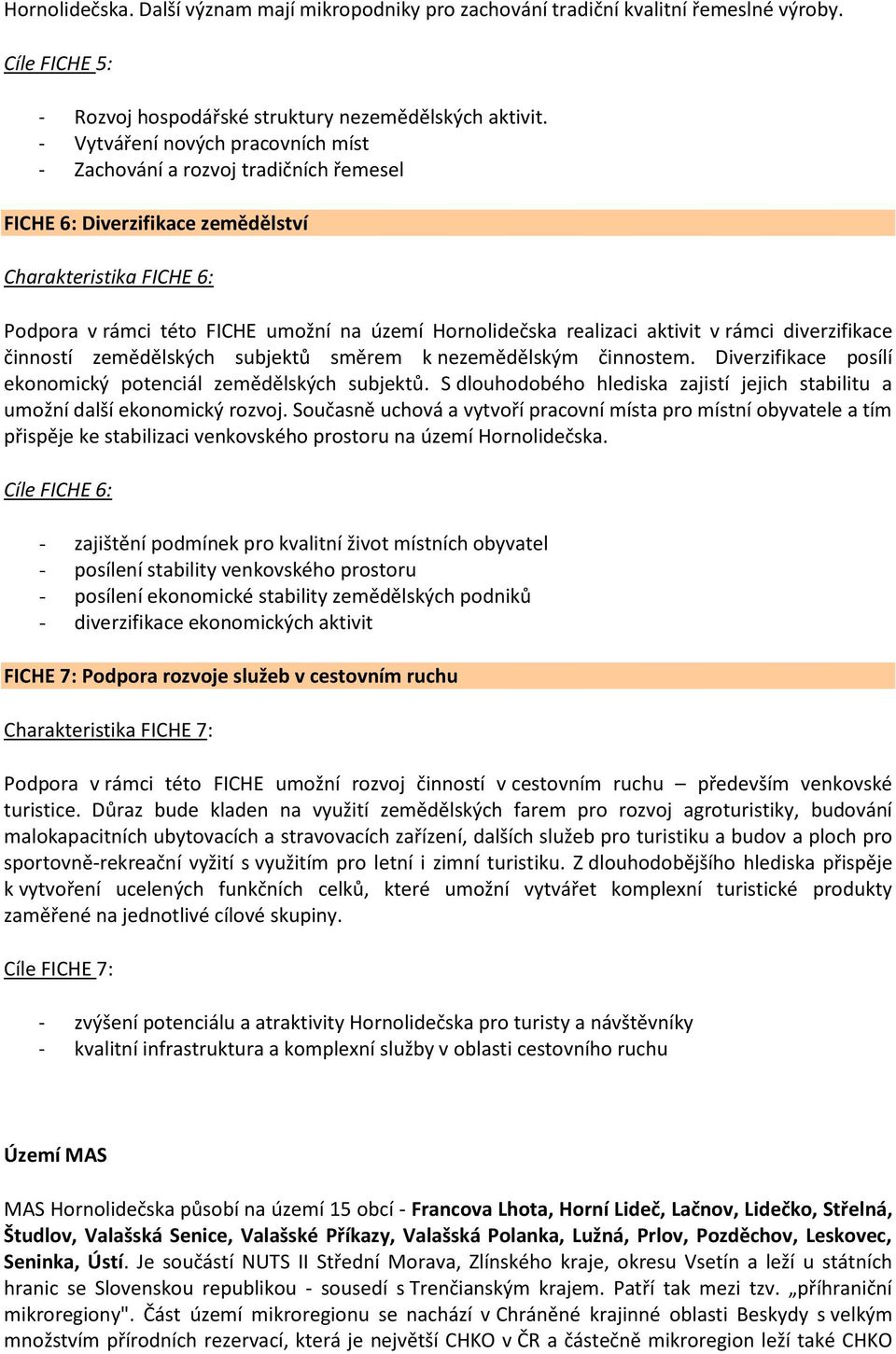 realizaci aktivit v rámci diverzifikace činností zemědělských subjektů směrem k nezemědělským činnostem. Diverzifikace posílí ekonomický potenciál zemědělských subjektů.